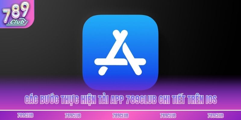 Các bước thực hiện tải app 789club chi tiết trên IOS