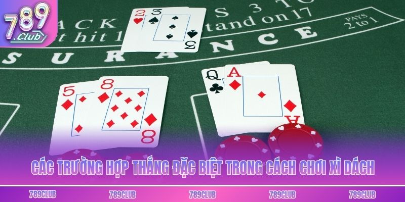 Các trường hợp thắng đặc biệt trong cách chơi xì dách