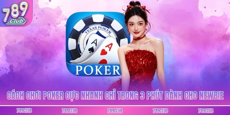 Cách Chơi Poker Cực Nhanh Chỉ Trong 3 Phút Dành Cho Newbie