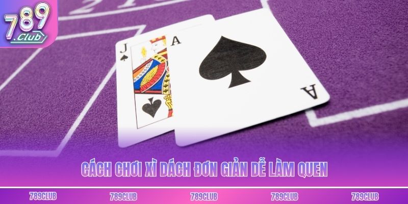 Cách chơi xì dách đơn giản dễ làm quen