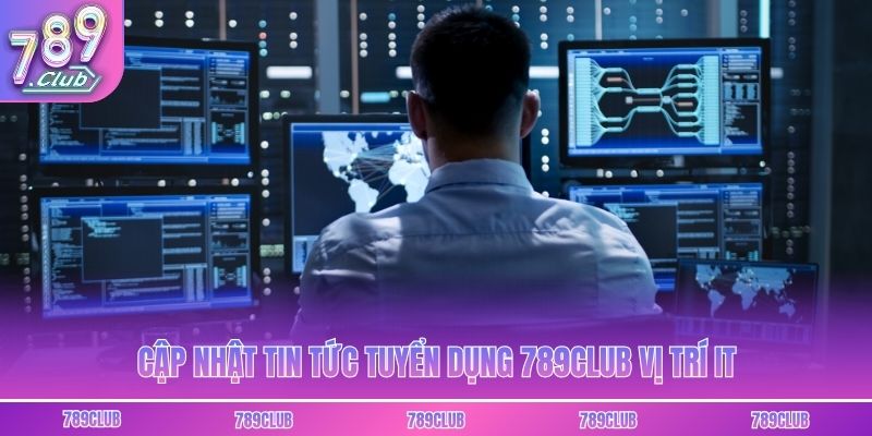 Cập nhật tin tức tuyển dụng 789club vị trí IT