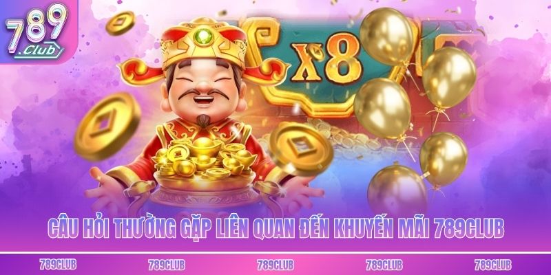 Câu hỏi thường gặp liên quan đến khuyến mãi 789club