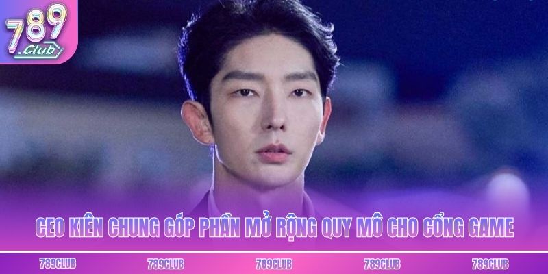 CEO Kiên Chung góp phần mở rộng quy mô cho cổng game