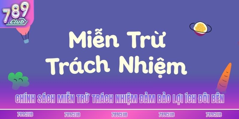 Chính sách miễn trừ trách nhiệm đảm bảo lợi ích đôi bên