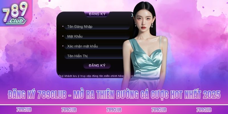 Đăng Ký 789club - Mở Ra Thiên Đường Cá Cược Hot Nhất 2025