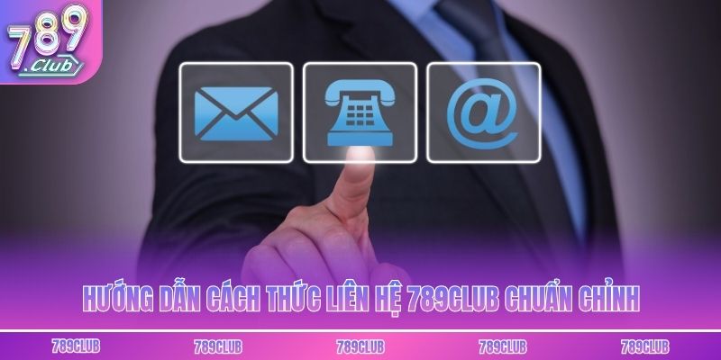 Hướng dẫn cách thức liên hệ 789club chuẩn chỉnh