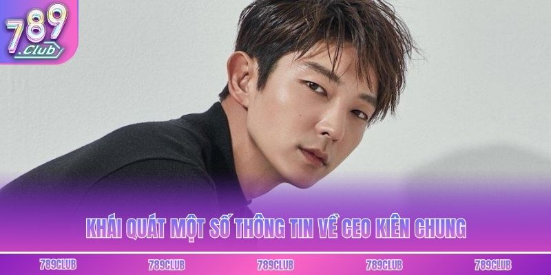 Khái quát một số thông tin về CEO Kiên Chung