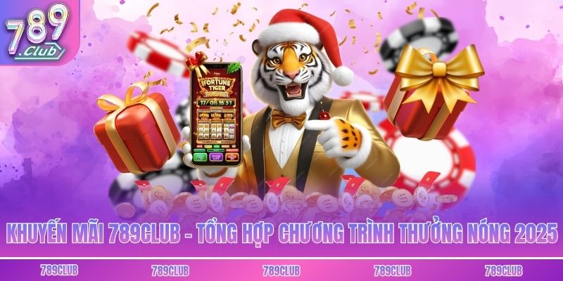 Khuyến Mãi 789club - Tổng Hợp Chương Trình Thưởng Nóng 2025