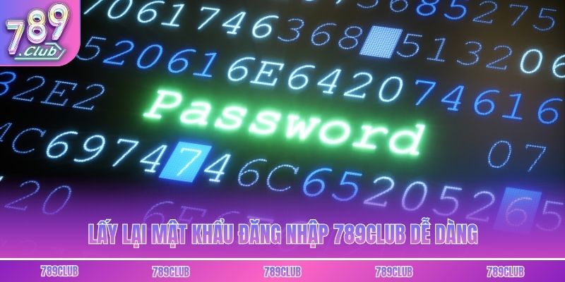 Lấy lại mật khẩu đăng nhập 789club dễ dàng