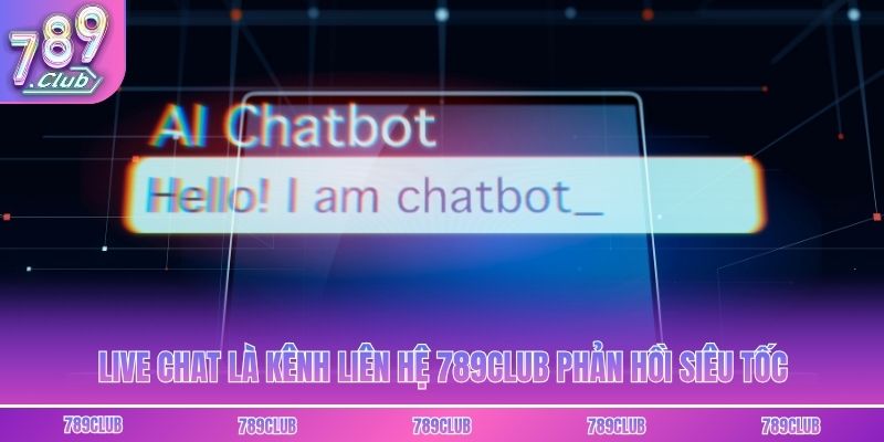Live chat là kênh liên hệ 789club phản hồi siêu tốc