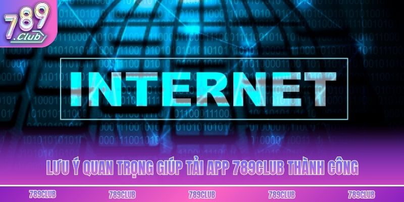 Lưu ý quan trọng giúp tải app 789club thành công