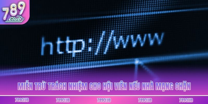 Miễn trừ trách nhiệm cho hội viên nếu nhà mạng chặn