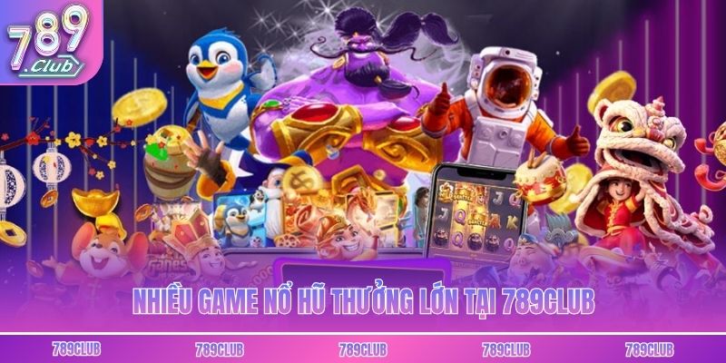 Nhiều game nổ hũ thưởng lớn tại 789club
