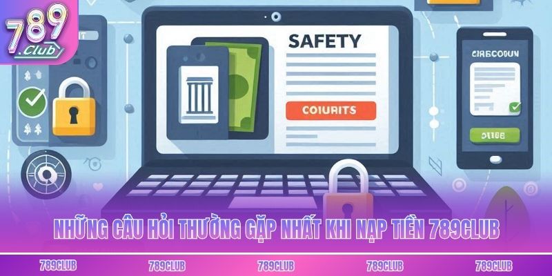 Những câu hỏi thường gặp nhất khi nạp tiền 789club
