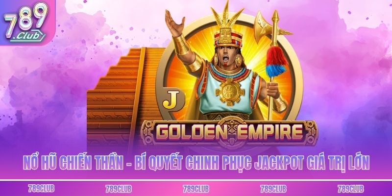 Nổ Hũ Chiến Thần - Bí Quyết Chinh Phục Jackpot Giá Trị Lớn