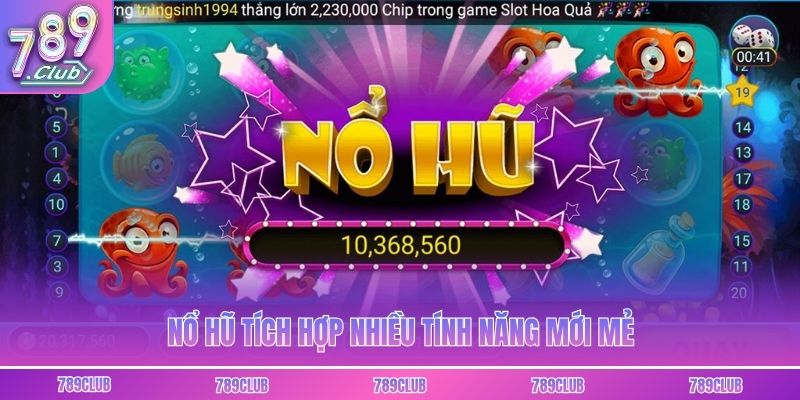 Nổ hũ tích hợp nhiều tính năng mới mẻ