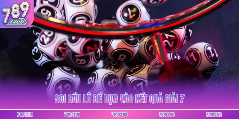 Soi cầu lô đề dựa vào kết quả giải 7