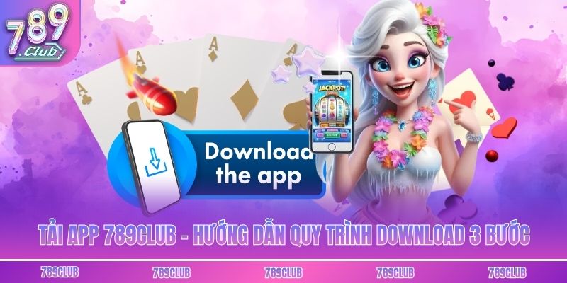 Tải App 789club - Hướng Dẫn Quy Trình Download 3 Bước