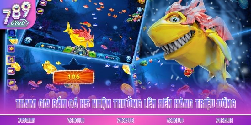 Tham gia bắn cá H5 nhận thưởng lên đến hàng triệu đồng