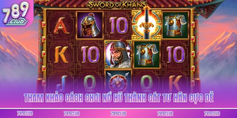 Tham khảo cách chơi nổ hũ Thành Cát Tư Hãn cực dễ