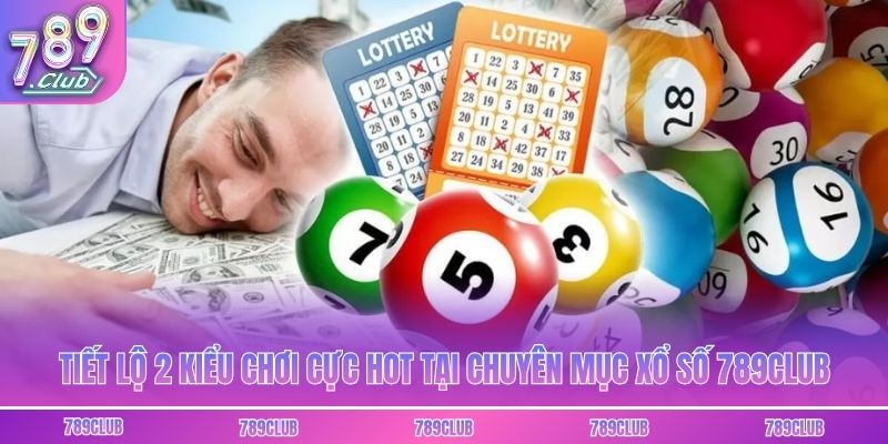 Tiết lộ 2 kiểu chơi cực hot tại chuyên mục xổ số 789club