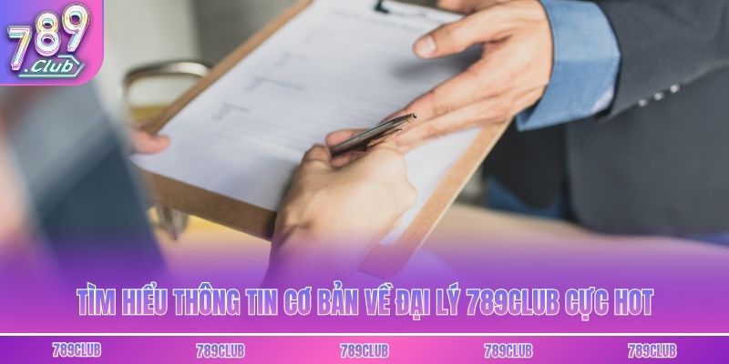Tìm hiểu thông tin cơ bản về đại lý 789club cực hot