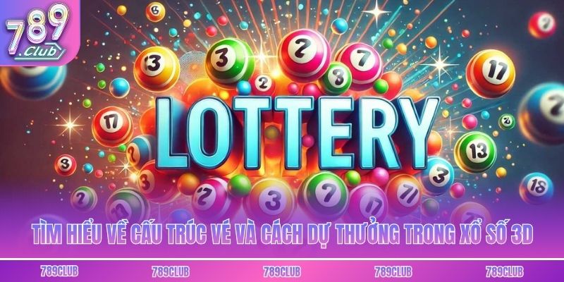 Tìm hiểu về cấu trúc vé và cách dự thưởng trong xổ số 3D