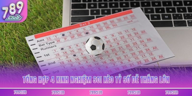 Tổng hợp 4 kinh nghiệm soi kèo tỷ số dễ thắng lớn