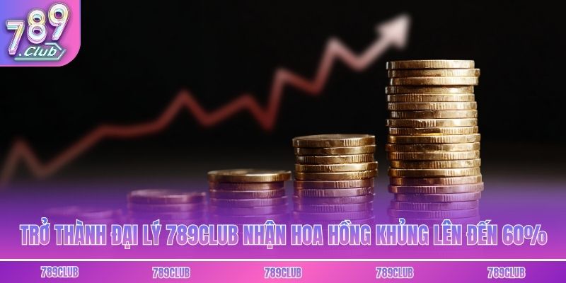 Trở thành đại lý 789club nhận hoa hồng khủng lên đến 60%