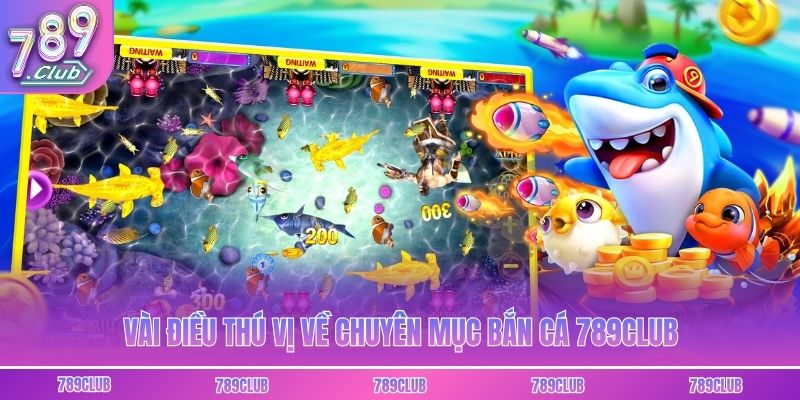 Vài điều thú vị về chuyên mục bắn cá 789club