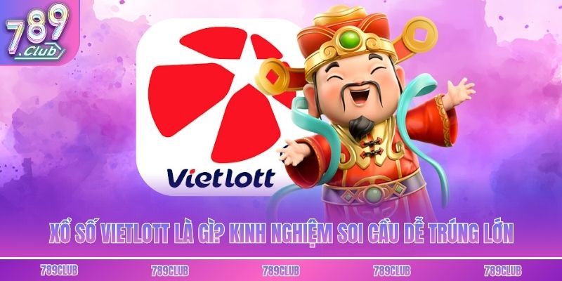 Xổ Số Vietlott Là Gì? Kinh Nghiệm Soi Cầu Dễ Trúng Lớn
